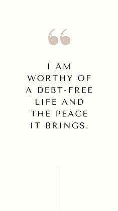 a quote that reads i am worthy of a debt - free life and the peace it brings