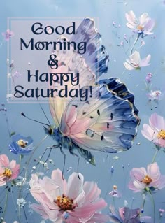 a blue and white butterfly flying over pink flowers with the words good morning and happy saturday