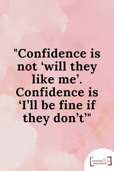 a quote that reads,'confidence is not will they like me? conference is i'll be fine if they don't