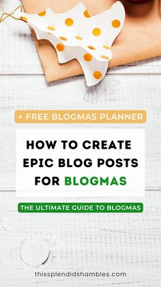 the ultimate guide to creating blog posts for bloggers, including free printable templates