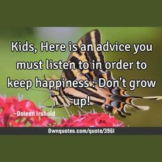 Kids, Here is an advice you must listen to in order to keep happiness : Don't grow up!

  #Funny #Happiness #Short