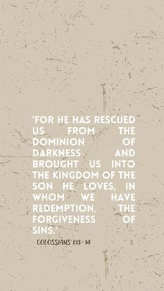 Bibleverse colossians 1:13 for he has rescued us from the dominion of darkness and brought us into the kingdom of the son he loves, in whom we have redemption, the forgiveness of sins.’ Forgiveness Of Sins, Colossians 1, Verses, Bible Verses, Bible, Bring It On, Van, Pins