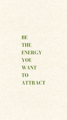 the words be the energy you want to attract are written in green on white paper