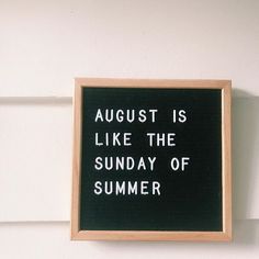 a black and white sign that says august is like the sunday of summer on it