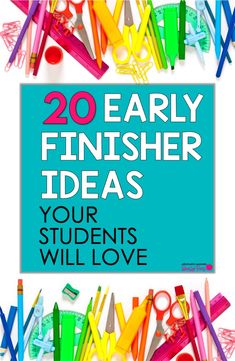 colorful school supplies with the words 20 early finisher ideas your students will love on it