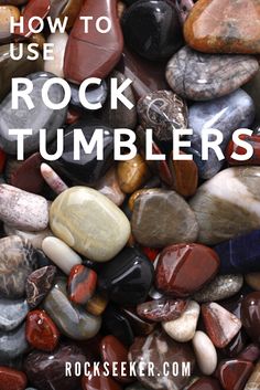 rocks with the words how to use rock tumblers