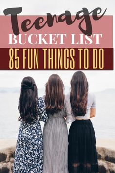 three girls looking out at the ocean with text overlay reading teenage bucket list 85 fun things to do