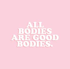 the words all bodies are good bodies written in white on a pink background with an image of