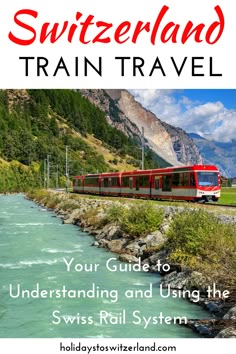 a red train traveling down tracks next to a river and mountains with text overlay reading switzerland train travel your guide to understand and using the swiss rail system