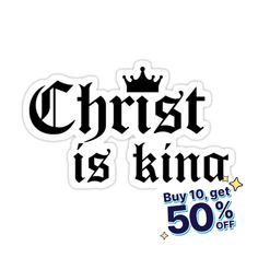 a sticker that says christ is king buy 10 get 50 % off on it