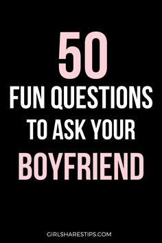 the words, 50 fun questions to ask your boyfriend on black background with pink lettering