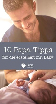 a man holding a baby in his arms with the caption 10 papa - tips fur die erste zeit mit baby