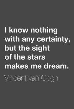 a quote that reads i know nothing with any certainity, but the sight of the stars makes me dream