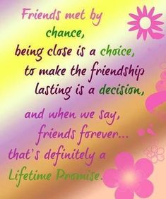 a quote about friends with flowers on the bottom and words above it that read, friends met by chance being close is a choice to make the