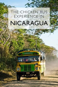 a bus driving down a dirt road with trees in the background and text overlay that reads, the chicken bus experience in nicaragua