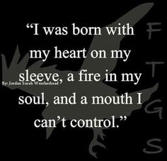 a black and white photo with the words i was born with my heart on my sleeve, a fire in my soul, and a mouth i can't control