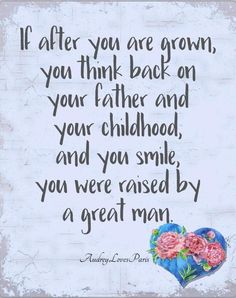 a quote on father's day that says, if after you are grown, you think back on your father and your childhood