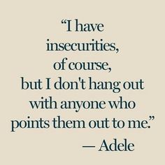 a quote that says i have insecities, of course, but i don't hang out with anyone who points them out to me