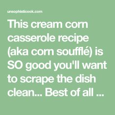 a green background with the words, this cream corn casserole recipe aka corn souffle is so good you'll want to scrape the dish clean best of all