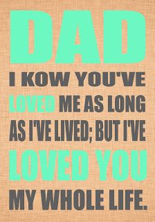 a poster with the words dad, i know you've loved me as long as i've lived