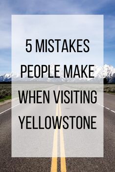 an empty road with the words 5 mistakes people make when visiting yellowstone