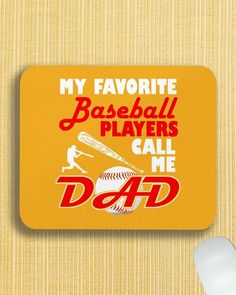 a mouse pad that says, my favorite baseball players call me dad on the front