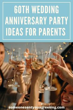 people toasting wine glasses with the words, 60th wedding anniversary party ideas for parents