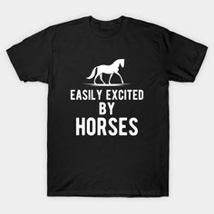 a black t - shirt that says easily excited by horses