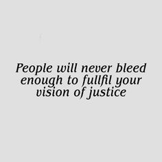 people will never bleed enough to fulfl your vision of justice quote on white background