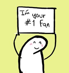 a drawing of a person holding up a sign that says i'm your 1 fan