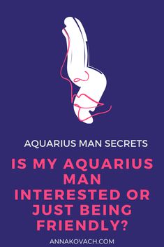 the quote for aquarius man secrets is my aquarius man interested or just being friendly?