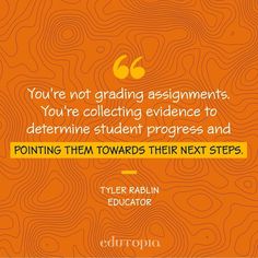 an orange background with the quote you're not graduating assignment, you're collecting evidence to determine student progress and point them towards their next steps