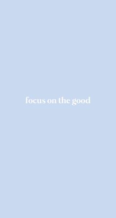 the words focus on the good are written in white