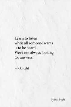 a piece of paper with a quote on it that says, learn to listen when all someone wants is to be heard we're not always looking for answers