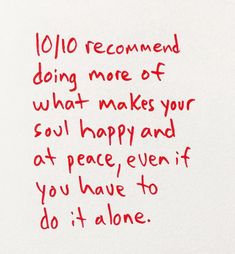 a piece of paper with writing on it that says, 10 / 10 recommend doing more of what makes your soul happy and at peace even if you have to do it