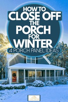 a house with the words how to close off the porch for winter 4 porch panel ideas