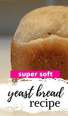 a loaf of bread with the words super soft yeast bread recipe on it's side