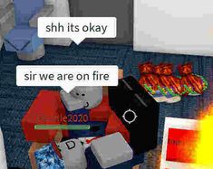 roblox meme 2024 funny says: "sir we are on fire" "shh its okay" Roblox Chats Funny, Roblox Out Of Context, Roblox Islands Build Ideas, Roblox Memes Pictures Mood