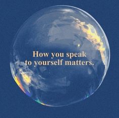 a soap bubble with the words how you speak to yourself matters written in gold on it