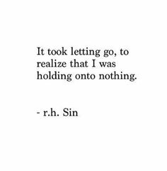 a quote that reads it took letting go to realize that i was holding onto nothing