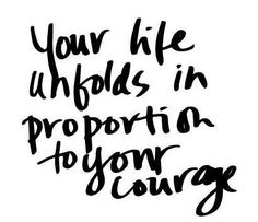 a black and white quote with the words your life holds in proportion to your courage