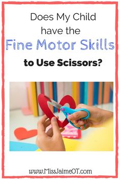 a person cutting paper hearts with scissors and text that says does my child have the fine motor skills to use scissors?