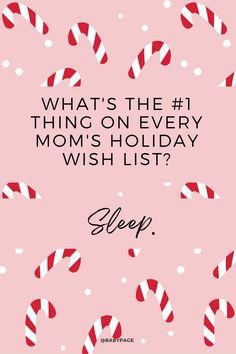 a pink background with red and white candy canes on it that says, what's the 1 thing on every mom's holiday wish list? sleep