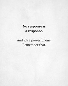 a white piece of paper with the words, no response is a response and it's a powerful one remember that