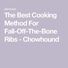 the best cooking method for fall off the bone ribs - chowwhound