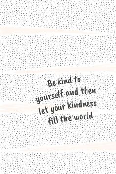 a handwritten quote on white paper that says be kind to yourself and then let your kindness fill the world