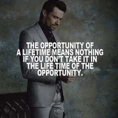 a man in a suit and tie with a quote on it that reads, the opportunity of a life time means nothing if you don't take it in the life time of the opportunity