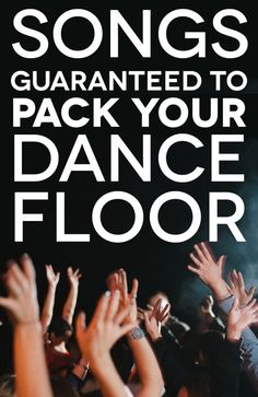 there are many hands in the air with words above it that says songs guaranteed to pack your dance floor