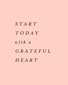 the words start today with a grateful heart are in black on a pale pink background