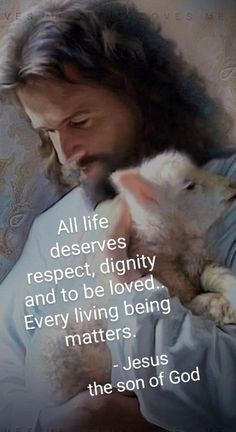 a man holding a lamb in his arms with a bible quote above it that reads, all life deserves respect, digity and to be loved every living being matters matters